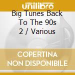 Big Tunes Back To The 90s 2 / Various cd