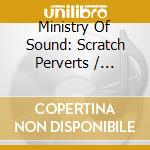 Ministry Of Sound: Scratch Perverts / Various (2 Cd) cd musicale di Artisti Vari