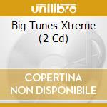 Big Tunes Xtreme (2 Cd) cd