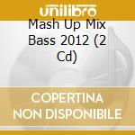 Mash Up Mix Bass 2012 (2 Cd) cd