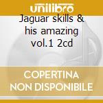Jaguar skills & his amazing vol.1 2cd cd
