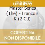 Master Series (The) - Francois K (2 Cd) cd