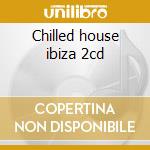 Chilled house ibiza 2cd cd