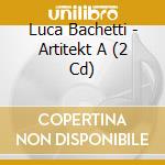 Luca Bachetti - Artitekt A (2 Cd) cd musicale di Luca Bachetti