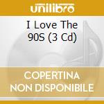 I Love The 90S (3 Cd) cd