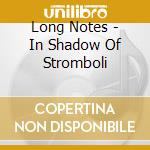 Long Notes - In Shadow Of Stromboli cd