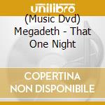 (Music Dvd) Megadeth - That One Night cd musicale