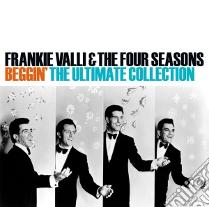 Frankie Valli & The Four Seasons - Beggin: The Ultimate Collection cd musicale di Frankie Valli