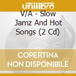 V/A - Slow Jamz And Hot Songs (2 Cd) cd
