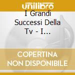 I Grandi Successi Della Tv - I Grandi Successi Della Tv cd