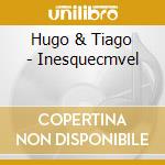 Hugo & Tiago - Inesquecmvel cd musicale di Hugo & Tiago