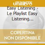Easy Listening - Le Playlist Easy Listening Ideale cd