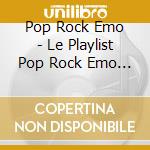 Pop Rock Emo - Le Playlist Pop Rock Emo Ideale cd