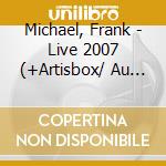 Michael, Frank - Live 2007 (+Artisbox/ Au Palais D) cd musicale di Michael, Frank