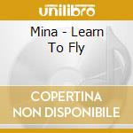 Mina - Learn To Fly cd musicale di Mina