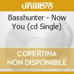 Basshunter - Now You (cd Single) cd musicale di Basshunter