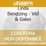 Linda Bengtzing - Vild & Galen cd musicale di Linda Bengtzing