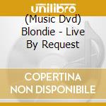 (Music Dvd) Blondie - Live By Request cd musicale di BLONDIE