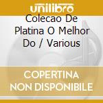 Colecao De Platina O Melhor Do / Various cd