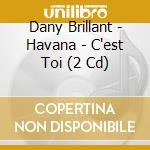 Dany Brillant - Havana - C'est Toi (2 Cd) cd musicale di Brillant, Dany