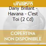 Dany Brillant - Havana - C'est Toi (2 Cd) cd
