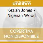 Keziah Jones - Nigerian Wood cd musicale di KEZIAH JONES