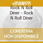 Rock N Roll Diner - Rock N Roll Diner cd musicale di Rock N Roll Diner