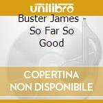 Buster James - So Far So Good cd