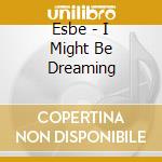 Esbe - I Might Be Dreaming cd
