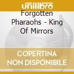 Forgotten Pharaohs - King Of Mirrors cd