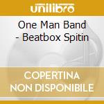 One Man Band - Beatbox Spitin cd musicale di One Man Band