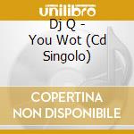 Dj Q - You Wot (Cd Singolo) cd