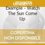 Example - Watch The Sun Come Up cd musicale di Example