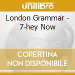 London Grammar - 7-hey Now cd musicale di London Grammar
