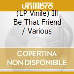 (LP Vinile) Ill Be That Friend / Various vinile