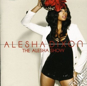Alesha Dixon - The Alesha Show cd musicale di DIXON ALESHA
