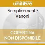 Semplicemente Vanoni cd musicale di Ornella Vanoni