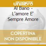 Al Bano - L'amore E' Sempre Amore cd musicale di Al bano Carrisi