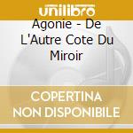 Agonie - De L'Autre Cote Du Miroir cd