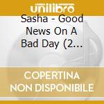 Sasha - Good News On A Bad Day (2 Cd) cd musicale di Sasha