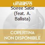 Soiree Satie (feat. A. Ballista) cd musicale di BALLISTA ANTONIO & POLI