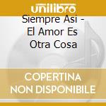 Siempre Asi - El Amor Es Otra Cosa cd