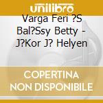Varga Feri ?S Bal?Ssy Betty - J?Kor J? Helyen cd