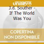 J.d. Souther - If The World Was You cd