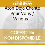 Aton Deja Chante Pour Vous / Various (Cd+Dvd) cd musicale di Various