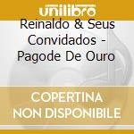Reinaldo & Seus Convidados - Pagode De Ouro cd musicale di Reinaldo & Seus Convidados