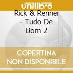 Rick & Renner - Tudo De Bom 2 cd musicale di Rick & Renner