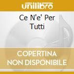 Ce N'e' Per Tutti cd