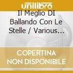 Il Meglio DI Ballando Con Le Stelle / Various (2 Cd) cd musicale di ARTISTI VARI