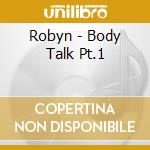 Robyn - Body Talk Pt.1 cd